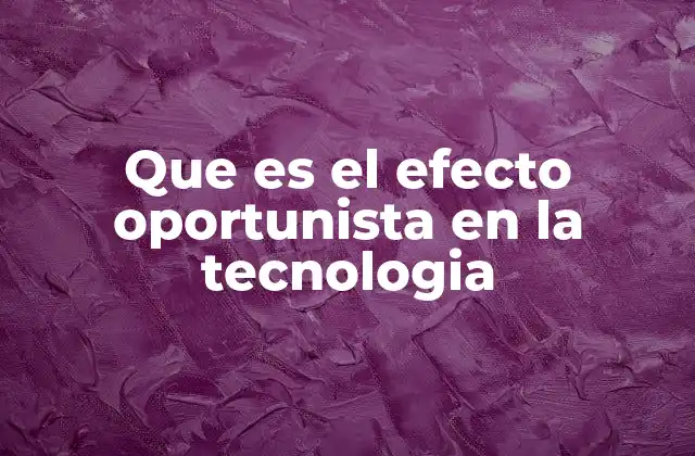 Que es el Efecto Oportunista en la Tecnologia