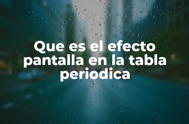 Que es el Efecto Pantalla en la Tabla Periodica