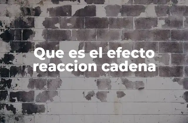 Que es el Efecto Reaccion Cadena 2 El efecto reacción en cadena en la vida cotidiana