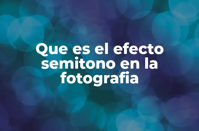 Que es el Efecto Semitono en la Fotografia