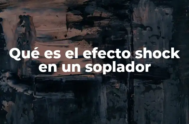 Qué es el Efecto Shock en un Soplador