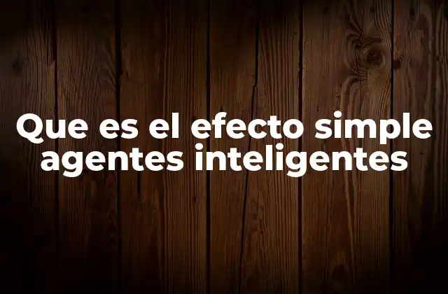 Que es el Efecto Simple Agentes Inteligentes