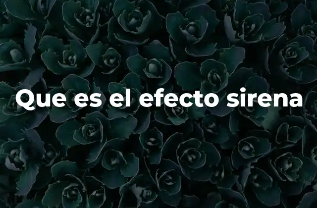 Que es el Efecto Sirena