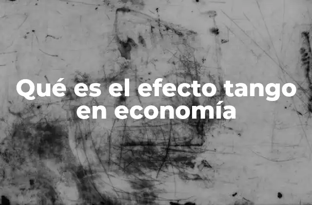 Qué es el Efecto Tango en Economía