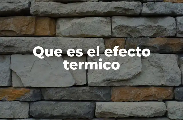 Que es el Efecto Termico 2 Cómo se produce el efecto térmico en diferentes contextos
