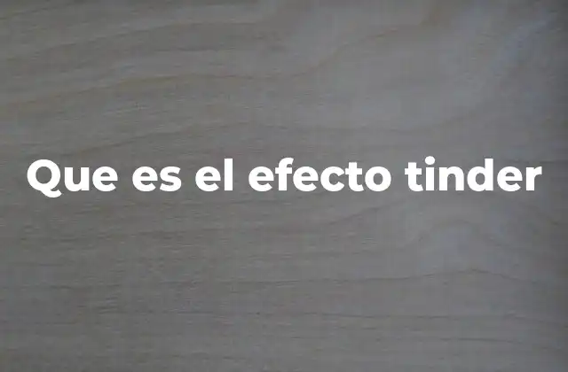 Que es el Efecto Tinder
