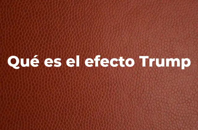 Qué es el Efecto Trump