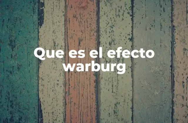 Que es el Efecto Warburg