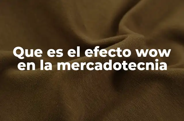 Que es el Efecto Wow en la Mercadotecnia 2 Cómo el efecto wow impacta en la percepción de marca