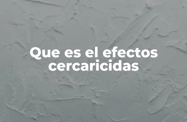 Que es el Efectos Cercaricidas