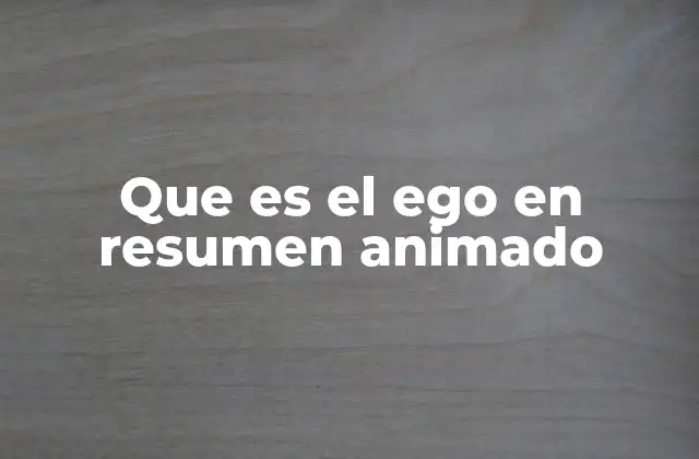 Que es el Ego en Resumen Animado