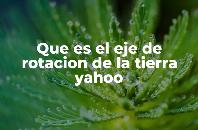 Que es el Eje de Rotacion de la Tierra Yahoo