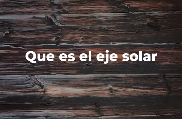 Que es el Eje Solar