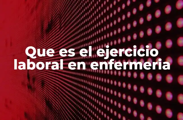 Que es el Ejercicio Laboral en Enfermeria