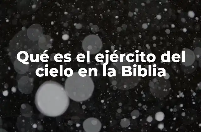 Qué es el Ejército Del Cielo en la Biblia