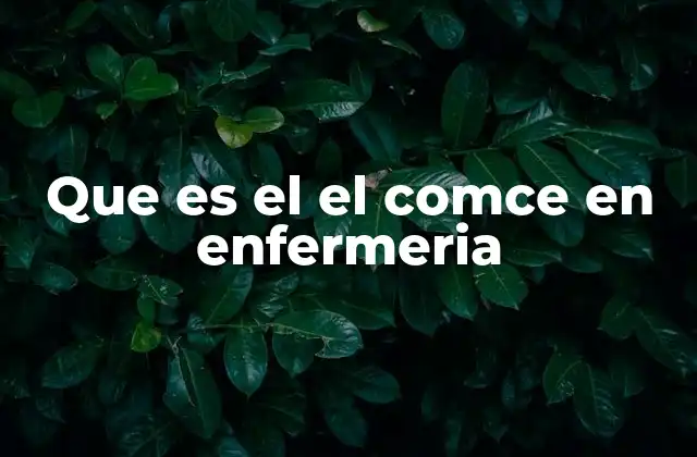 Que es el el Comce en Enfermeria