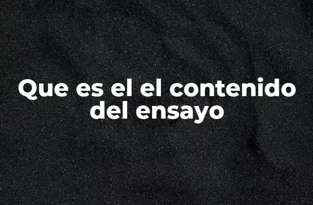 Que es el el Contenido Del Ensayo
