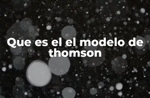 Que es el el Modelo de Thomson
