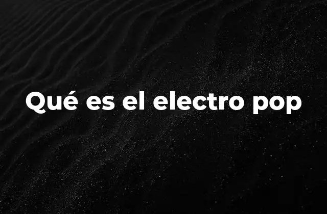 Orígenes y evolución del electro pop