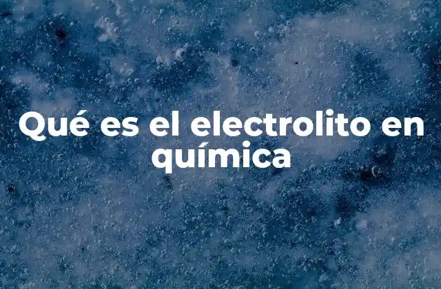 Qué es el Electrolito en Química