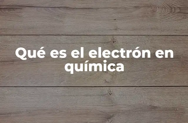 Qué es el Electrón en Química