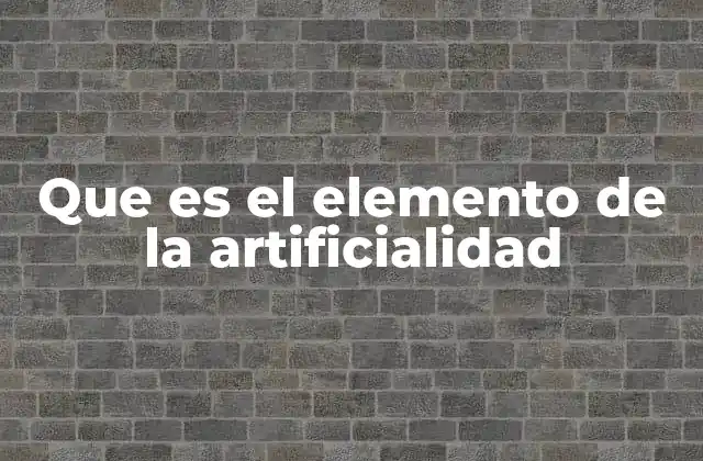 Que es el Elemento de la Artificialidad