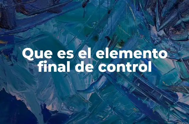 Que es el Elemento Final de Control