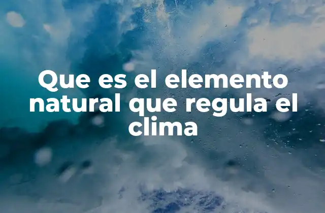 Que es el Elemento Natural que Regula el Clima 2 Cómo funciona el equilibrio térmico de la Tierra