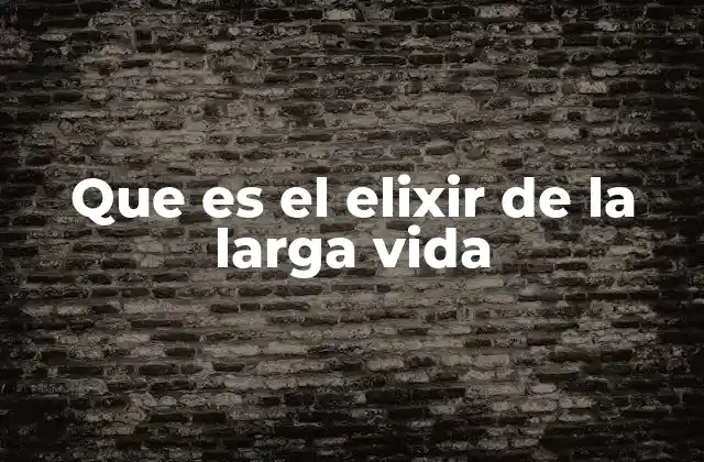 Que es el Elixir de la Larga Vida