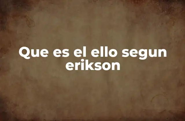 Que es el Ello Segun Erikson 2 El ello como parte del desarrollo psicosocial