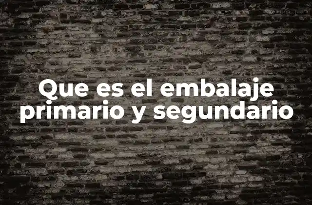Que es el Embalaje Primario y Segundario