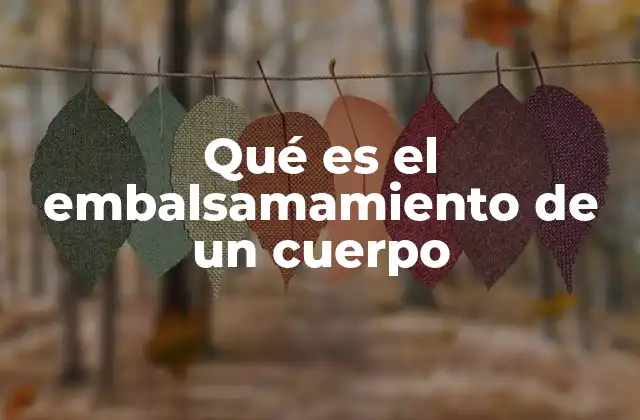 Qué es el Embalsamamiento de un Cuerpo