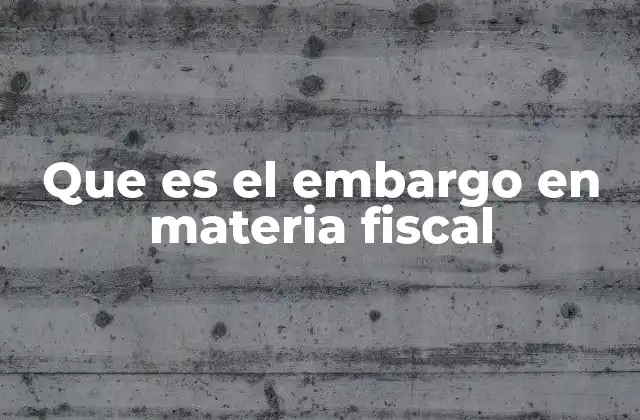 Que es el Embargo en Materia Fiscal