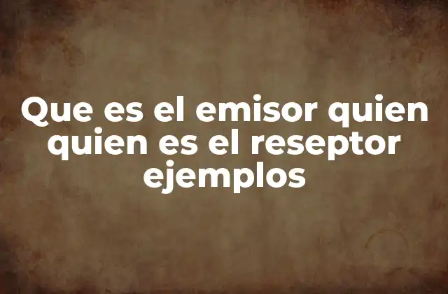 Que es el Emisor Quien Quien es el Reseptor Ejemplos