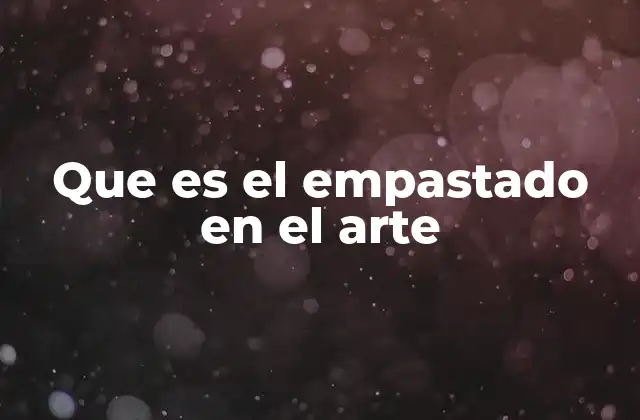 Que es el Empastado en el Arte