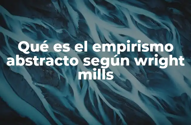 Qué es el Empirismo Abstracto según Wright Mills