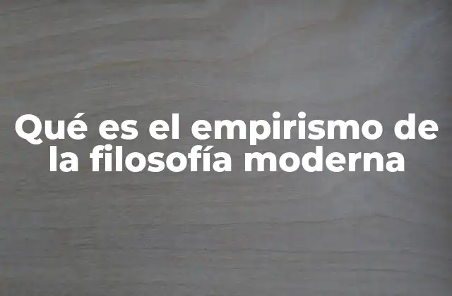 Qué es el Empirismo de la Filosofía Moderna
