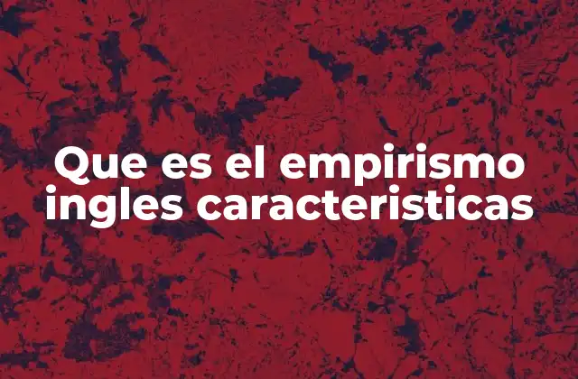 Que es el Empirismo Ingles Caracteristicas