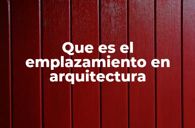 Que es el Emplazamiento en Arquitectura
