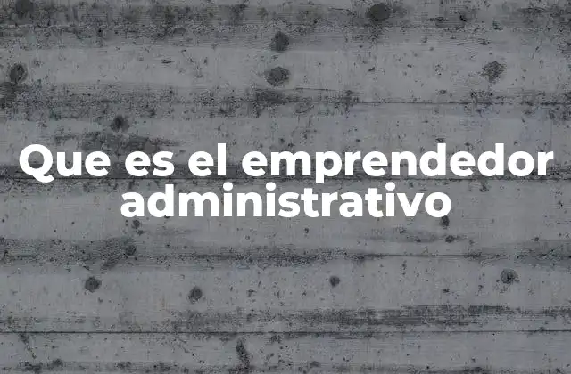 Que es el Emprendedor Administrativo