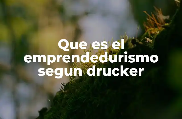El enfoque de Drucker sobre la innovación como motor del emprendedurismo
