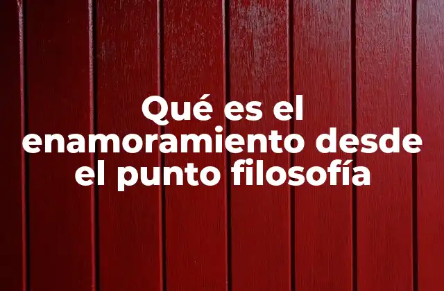 Qué es el Enamoramiento desde el Punto Filosofía