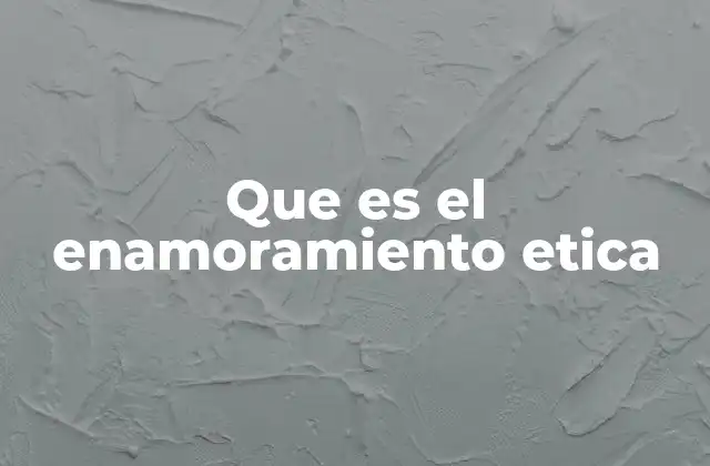 Que es el Enamoramiento Etica