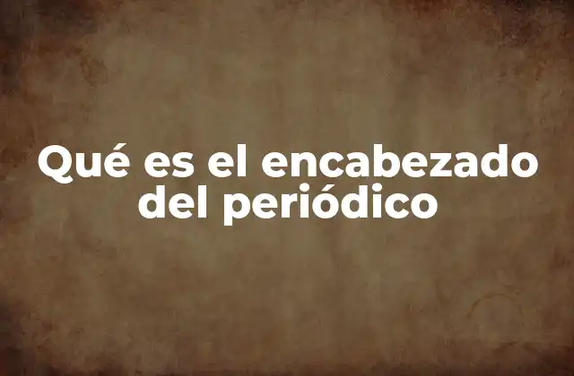 Qué es el Encabezado Del Periódico