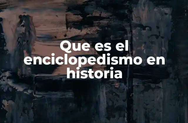 Que es el Enciclopedismo en Historia