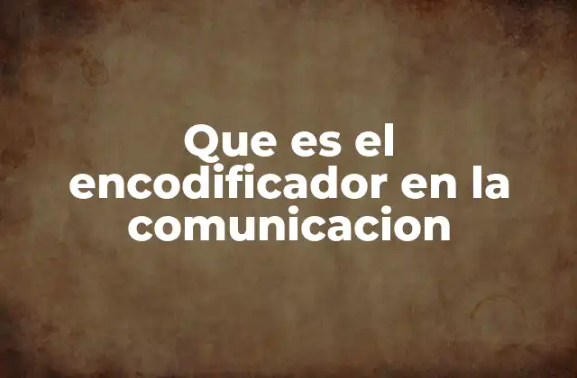 Que es el Encodificador en la Comunicacion