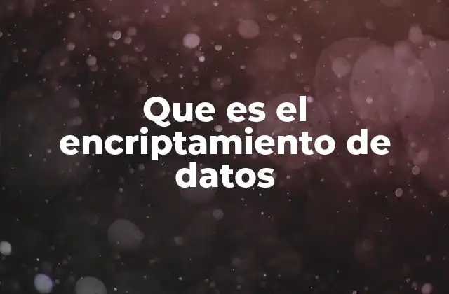 Que es el Encriptamiento de Datos