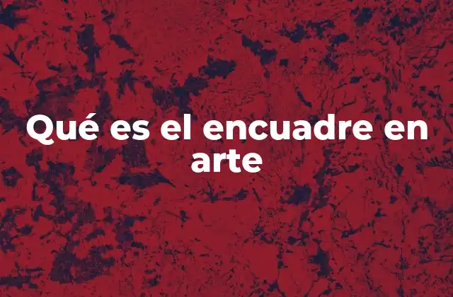 Qué es el Encuadre en Arte