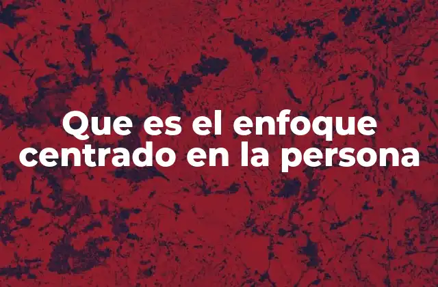 Que es el Enfoque Centrado en la Persona