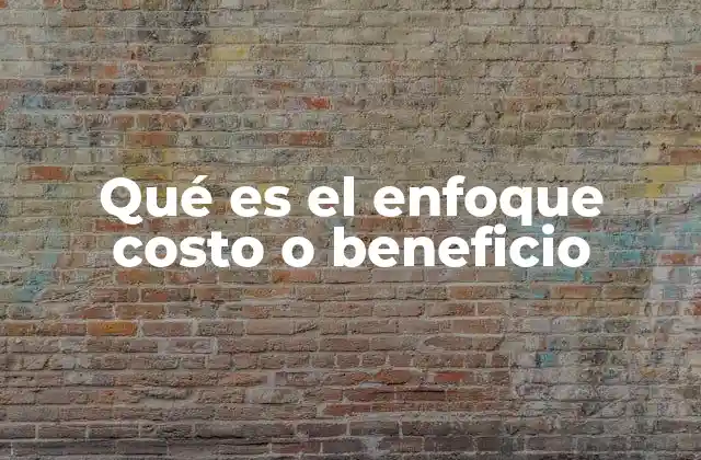 Qué es el Enfoque Costo o Beneficio